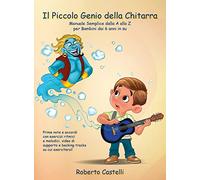 Il Piccolo Genio Della Chitarra. Manuale Semplice dalla A alla Z per Bambini dai 6 Anni in su