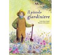 Il piccolo giardiniere. Ediz. a colori