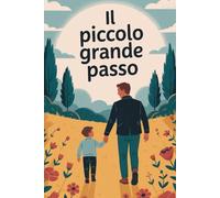 Il Piccolo Grande Passo: Una storia di un padre e un figlio per abbracciare la crescita