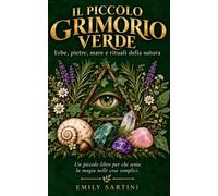 Il piccolo grimorio: Erbe, pietre, mare e rituali della natura