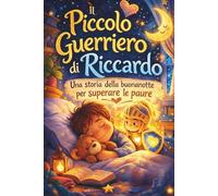 Il piccolo guerriero di Riccardo: Una storia della buonanotte per superare le paure