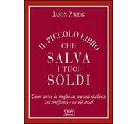 Il piccolo libro che salva i tuoi soldi. Come avere la meglio su mercati rischiosi, sui truffatori e su voi stessi