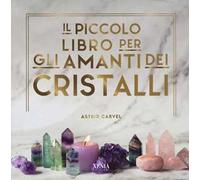 Il piccolo libro degli amanti dei cristalli