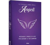 Il piccolo libro degli angeli. Messaggi e parole di luce per guidare il tuo cammino