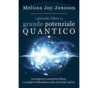 Il piccolo libro del grande potenziale quantico. 24 campi per connetterti al flusso e accogliere l'abbondanza nella vita di tutti i giorni