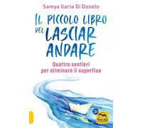IL PICCOLO LIBRO DEL LASCIARE ANDARE - SAMYA ILARIA DI DONATO
