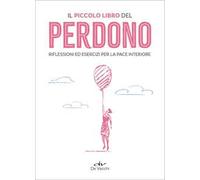 Il piccolo libro del perdono. Riflessioni ed esercizi per la pace interiore