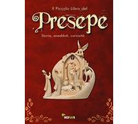 Il piccolo libro del presepe. Storia, aneddoti, curiosità
