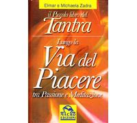 Il piccolo libro del tantra. Lungo la via del piacere tra passione e meditazione
