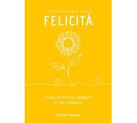 Il piccolo libro della Felicità. Ogni giorno una bella frase filosofica e pensieri ispirazionali per sorridere alla vita. Tascabile a colori. Idea Regalo per Amiche. Messaggi zen motivazionali