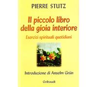 Il piccolo libro della gioia interiore. Esercizi spirituali quotidiani