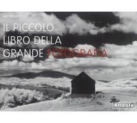 Il piccolo libro della grande fotografia. Ediz. illustrata