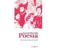 Il piccolo libro della poesia. Grandi autori e le loro opere in pillole