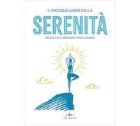 Il piccolo libro della serenità. Pratiche e pensieri per l'anima