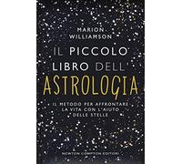 Il piccolo libro dell'astrologia. Il metodo per affrontare la vita con l'aiuto delle stelle