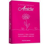 Il piccolo libro delle amiche. Pensieri e ispirazioni per celebrare l'amicizia