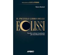 Il piccolo libro delle eclissi. Tra mito e scienza, lo spettacolo più straordinario del cielo