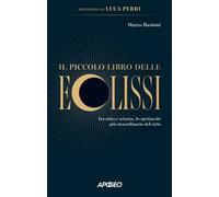 Il piccolo libro delle eclissi. Tra mito e scienza, lo spettacolo più straordinario del cielo