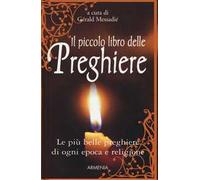 Il piccolo libro delle preghiere. Le più belle preghiere di ogni epoca e religione