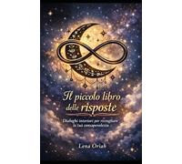 Il Piccolo libro delle Risposte: Dialoghi interiori per risvegliare la tua consapevolezza