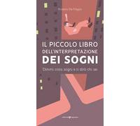 Il piccolo libro dell'interpretazione dei sogni. Dimmi cosa sogni e ti dirò chi sei