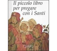 Il piccolo libro per pregare con i santi. Ediz. illustrata