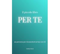 il piccolo libro per TE: un percorso per riconnetterti al tuo vero Sé