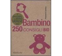 Il piccolo libro verde del bambino. 250 consigli bio
