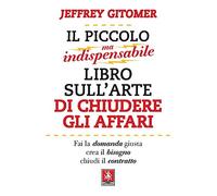 Il piccolo ma indispensabile libro sull'arte di chiudere gli affari