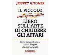 Il piccolo ma indispensabile libro sull'arte di chiudere gli affari
