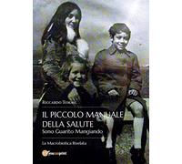 Il piccolo manuale della salute. Sono guarito mangiando. La macrobiotica rivelat