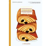 Il piccolo manuale della viennoiserie. Realizzare viennoiserie come dal fornaio. Ediz. illustrata