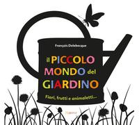 Il piccolo mondo del giardino. Fiori, frutti e animaletti... - 20