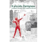 Il piccolo partigiano. La Napoli liberata dello scugnizzo furioso
