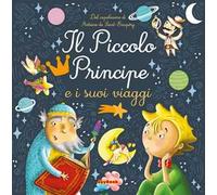 Il piccolo principe e i suoi viaggi. Ediz. a colori