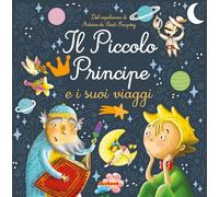Il piccolo principe e i suoi viaggi. Ediz. a colori