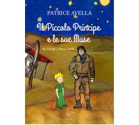 Il Piccolo Principe e le sue muse. Da Parigi a New York - Avella Patrice