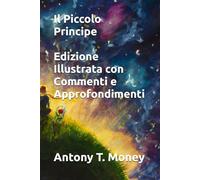 Il Piccolo Principe - Edizione Illustrata con Commenti e Approfondimenti
