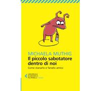 Il piccolo sabotatore dentro di noi. Come stanarlo e farselo amico