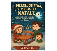 Il Piccolo Slittino e la Magia del Natale: Una corsa in slitta tra magia, amicizia e sogni di famiglia per bambini