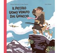 Il piccolo uomo venuto dal ghiaccio. Ediz. illustrata
