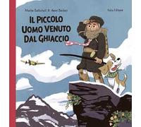 Il piccolo uomo venuto dal ghiaccio. Ediz. illustrata