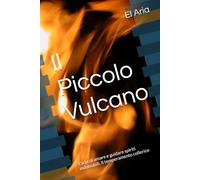 Il Piccolo Vulcano: L'arte di amare e guidare spiriti indomabili. Il temperamento collerico