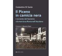 Il Piceno in camicia nera. L'avvento del fascismo e la marcia su Roma nell...