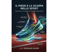 IL PIEDE E LA SCARPA NELLO SPORT: Biomeccanica. Performance e Prevenzione degli Infortuni