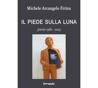 Libri Firinu Michele Arcangelo - Il Piede Sulla Luna. Poesie 1980-2023