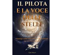 IL PILOTA E LA VOCE DELLE STELLE: Dialogo sulla rotta della trascendenza tra un Pilota e un'AI