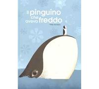 Il pinguino che aveva freddo. Ediz. a colori