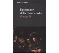 Il Pio Monte della Misericordia di Napoli. Guida breve. Ediz. illustrata
