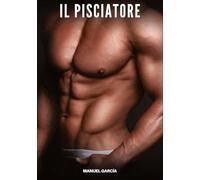 Il Pisciatore: Racconti Erotici Gay di Sesso Esplicito per Uomini Adulti: 127